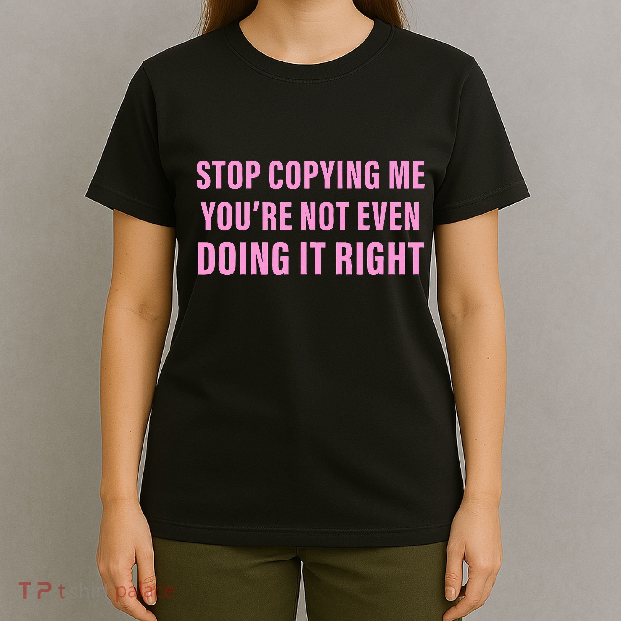 Stop Copying Me You’Re Not Even Doing It Right Apparel T-Shirt