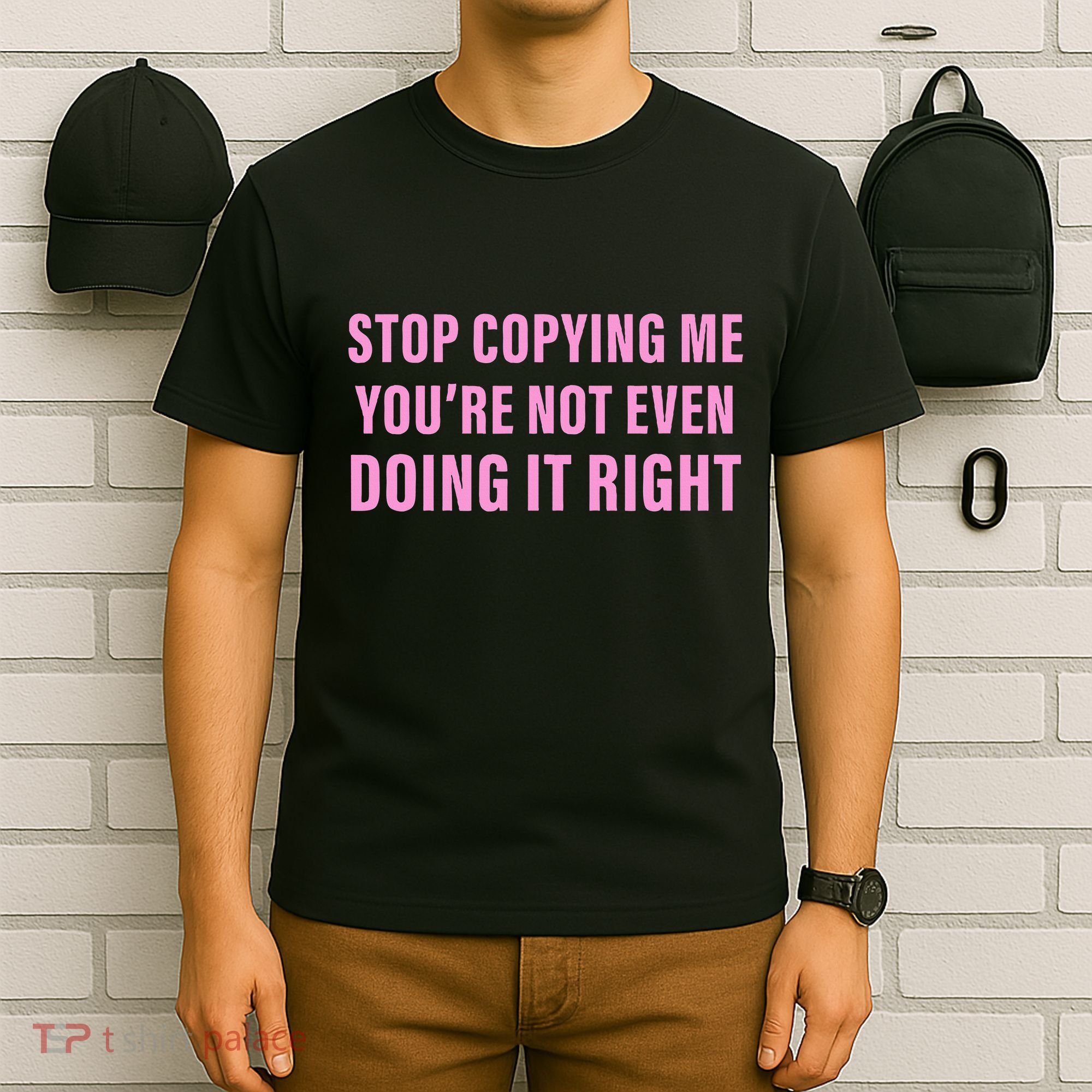 Stop Copying Me You’Re Not Even Doing It Right Apparel T-Shirt