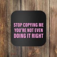 Stop Copying Me You’Re Not Even Doing It Right Apparel Coaster thumb 0