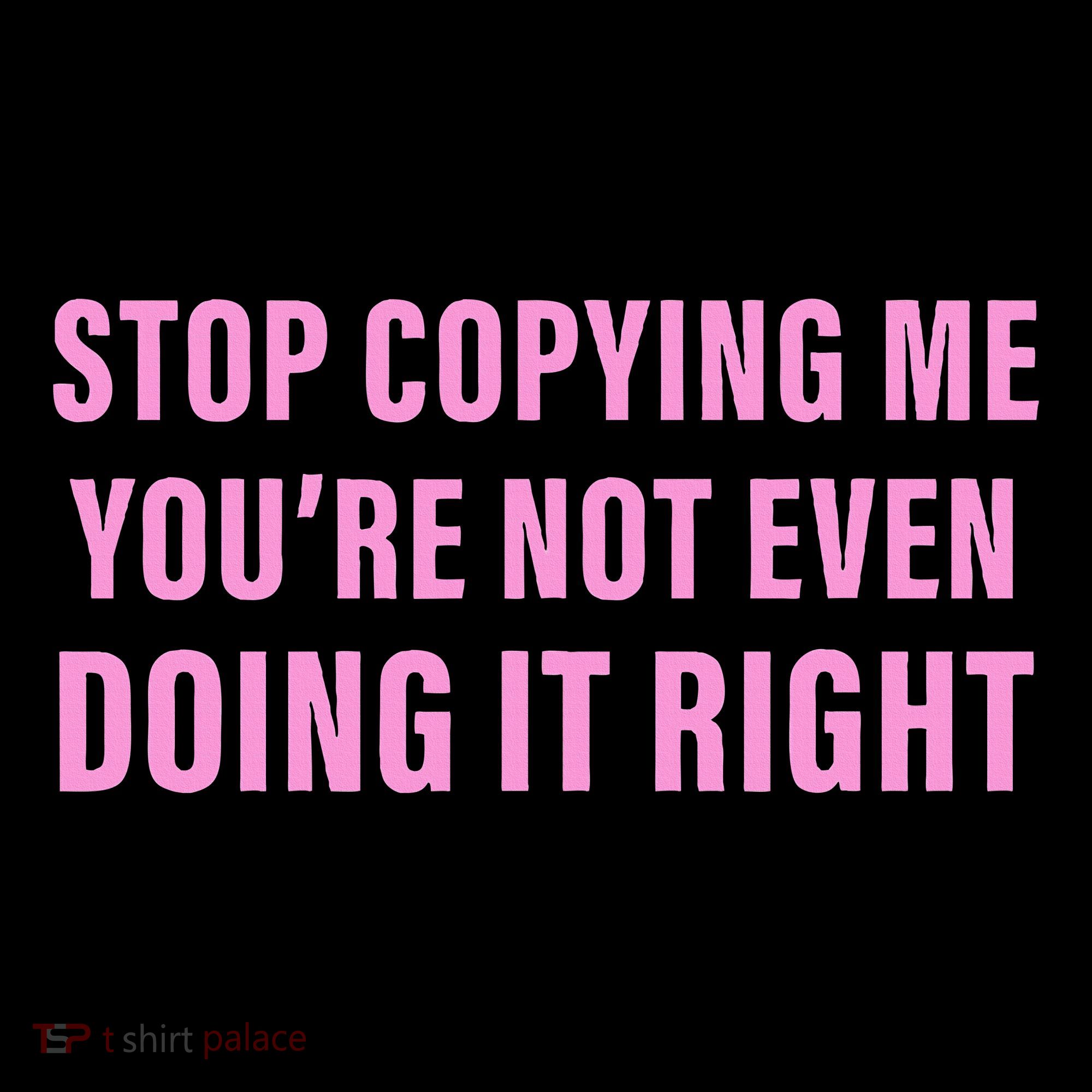 Stop Copying Me You’Re Not Even Doing It Right Apparel Coaster