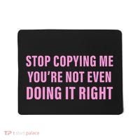 Stop Copying Me You’Re Not Even Doing It Right Apparel Mousepad thumb 0