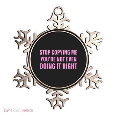 Stop Copying Me You’Re Not Even Doing It Right Apparel Ornament