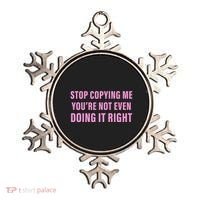 Stop Copying Me You’Re Not Even Doing It Right Apparel Ornament thumb 0