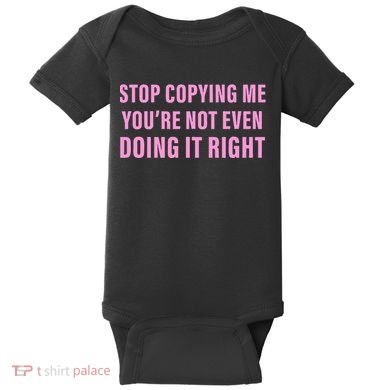 Stop Copying Me You’Re Not Even Doing It Right Apparel Baby Bodysuit