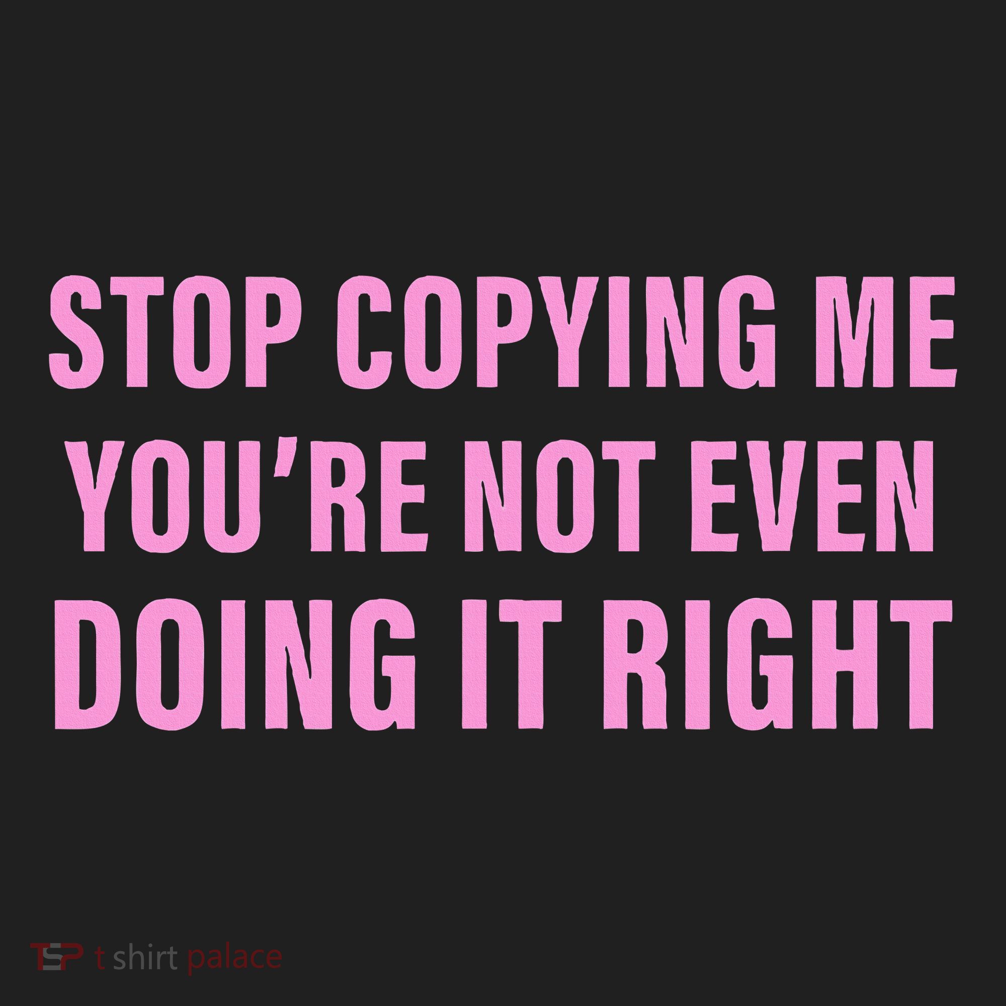 Stop Copying Me You’Re Not Even Doing It Right Apparel Hat