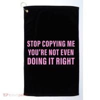 Stop Copying Me You’Re Not Even Doing It Right Apparel Golf Towel thumb 0