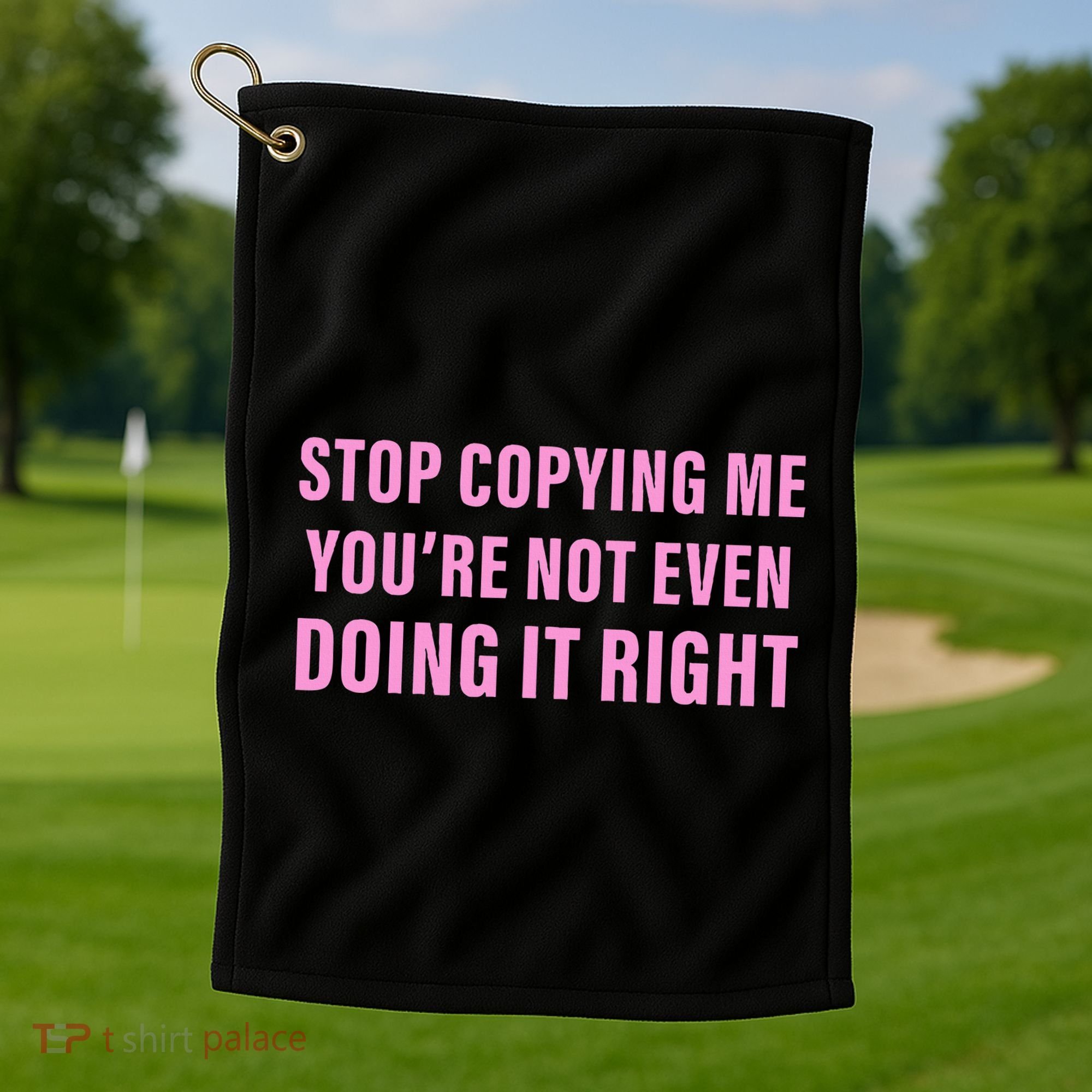 Stop Copying Me You’Re Not Even Doing It Right Apparel Golf Towel