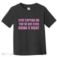 Stop Copying Me You’Re Not Even Doing It Right Apparel Toddler T-Shirt thumb 0