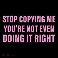 Stop Copying Me You’Re Not Even Doing It Right Apparel Women's T-Shirt thumb 6