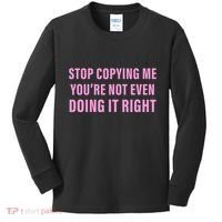 Stop Copying Me You’Re Not Even Doing It Right Apparel Kids Long Sleeve Shirt thumb 0