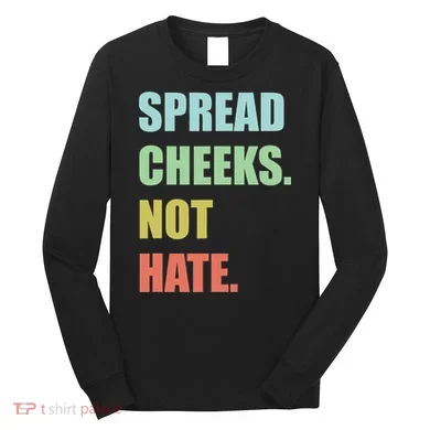 Spread Cheeks. Not Hate. Long Sleeve Shirt
