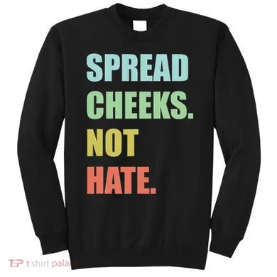Spread Cheeks. Not Hate. Sweatshirt