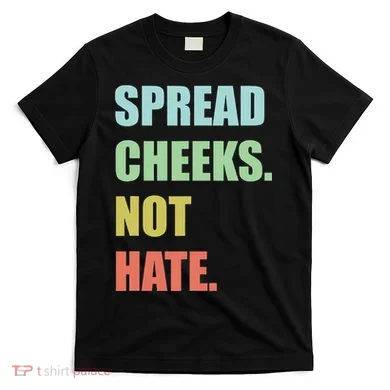 Spread Cheeks. Not Hate. T-Shirt