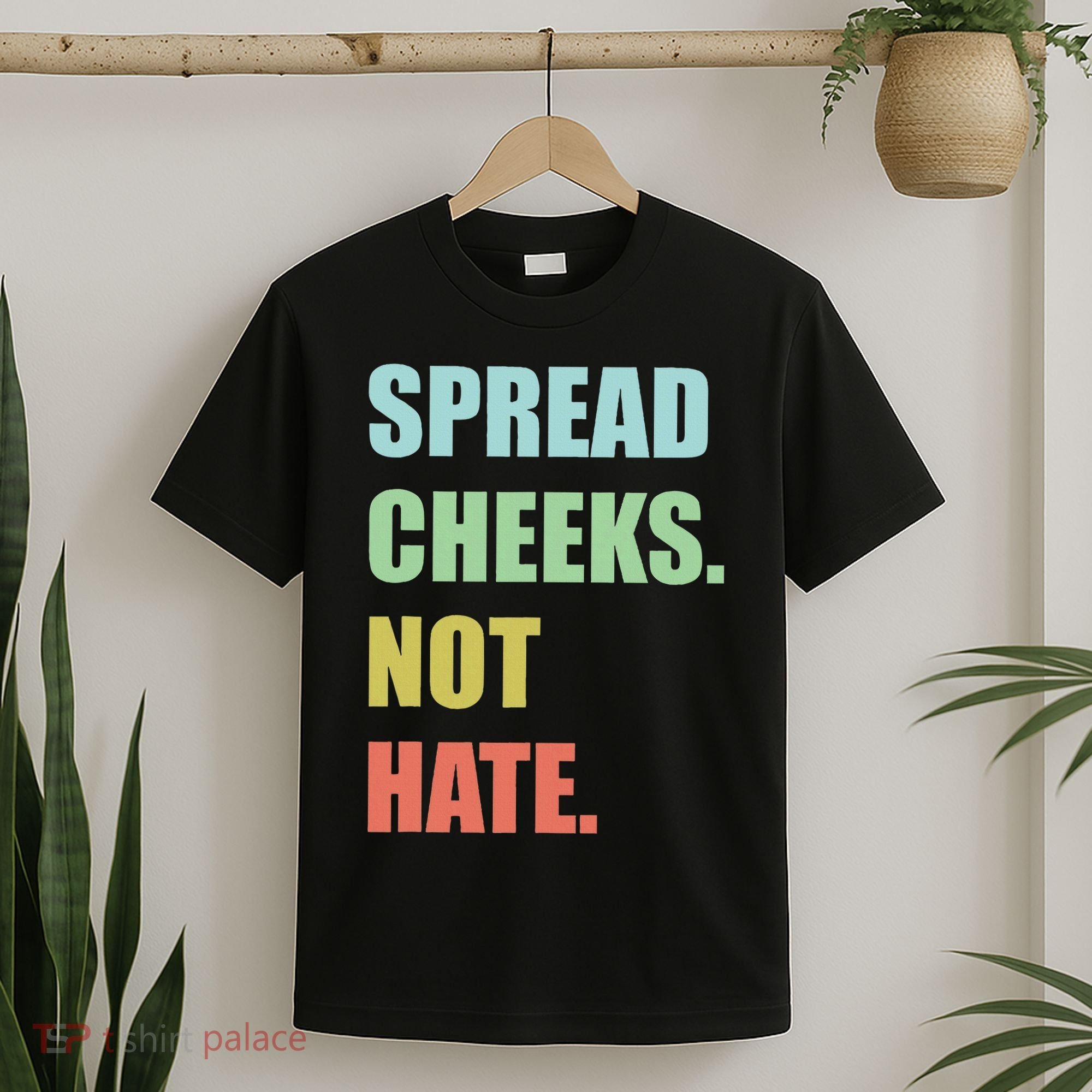 Spread Cheeks. Not Hate. T-Shirt