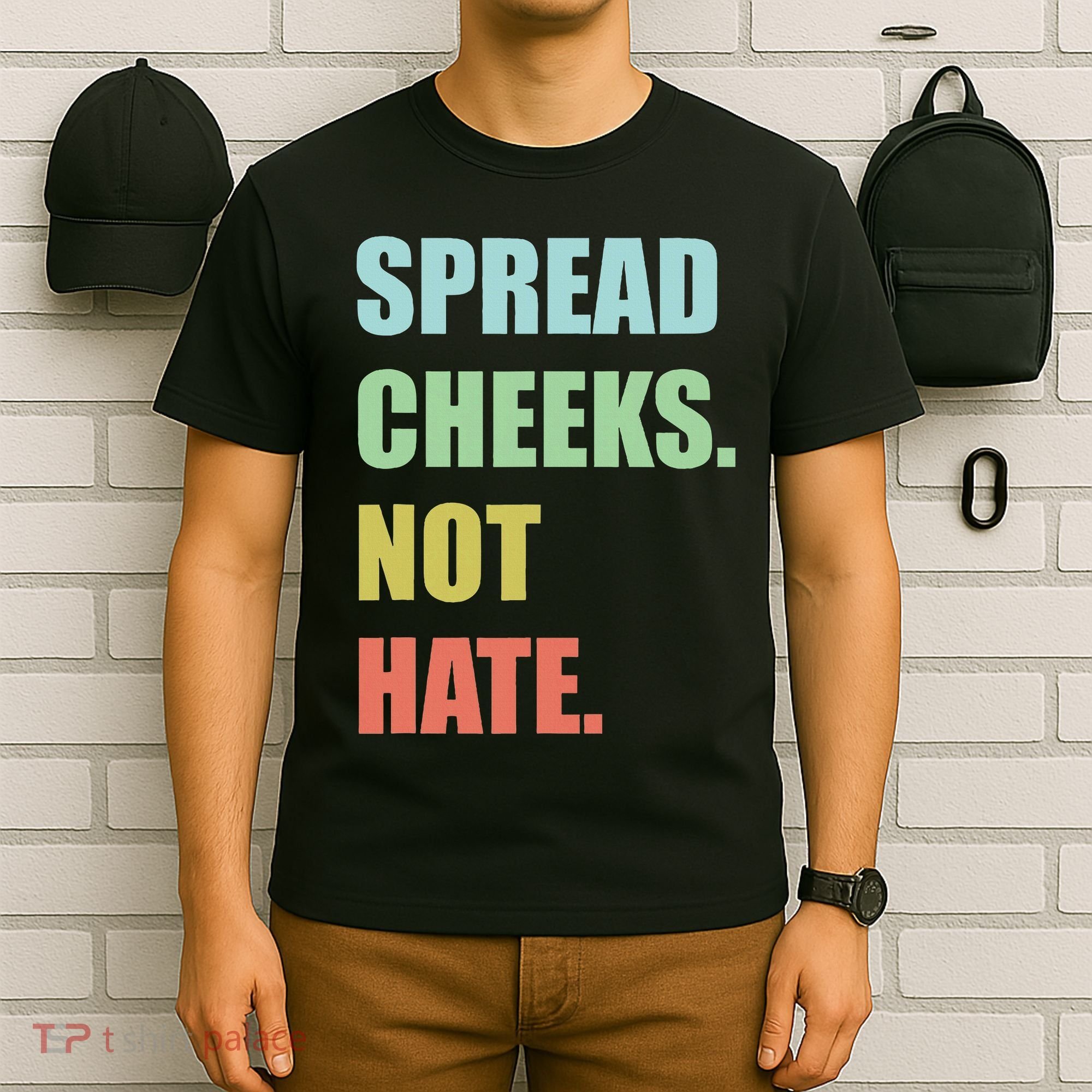 Spread Cheeks. Not Hate. T-Shirt
