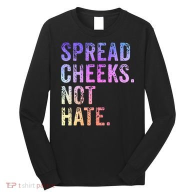 Spread Cheeks Not Hate Long Sleeve Shirt