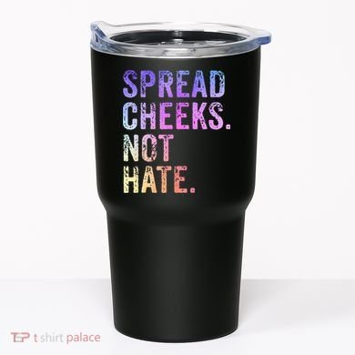Spread Cheeks Not Hate Tumbler