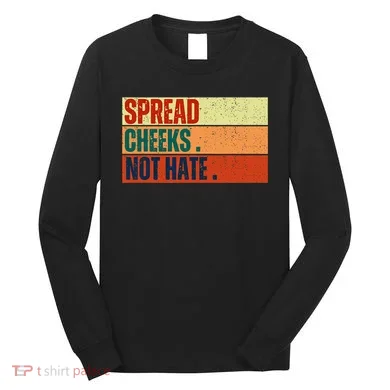 Spread Cheeks Not Hate Long Sleeve Shirt