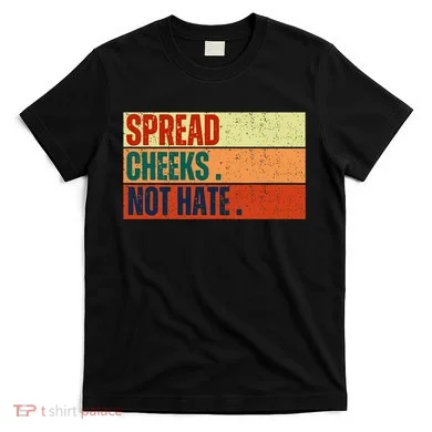 Spread Cheeks Not Hate T-Shirt