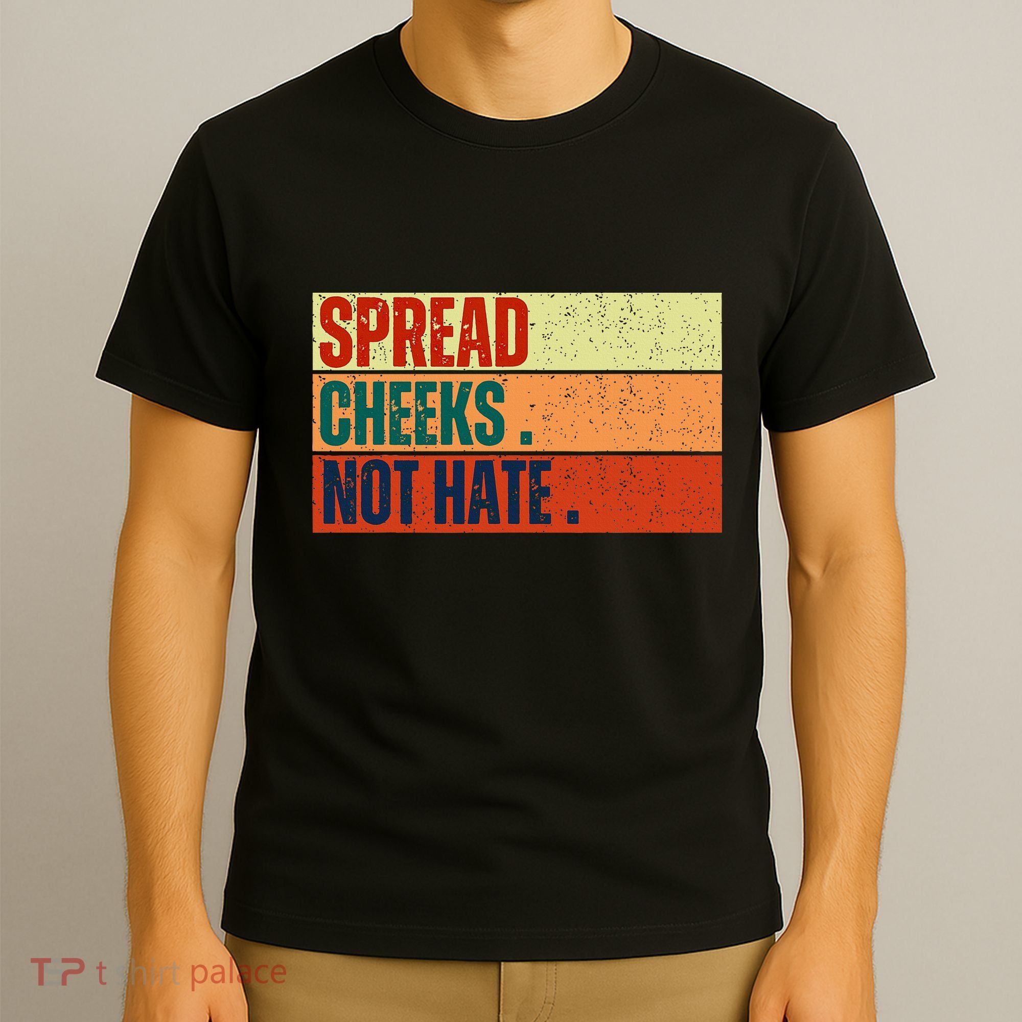 Spread Cheeks Not Hate T-Shirt