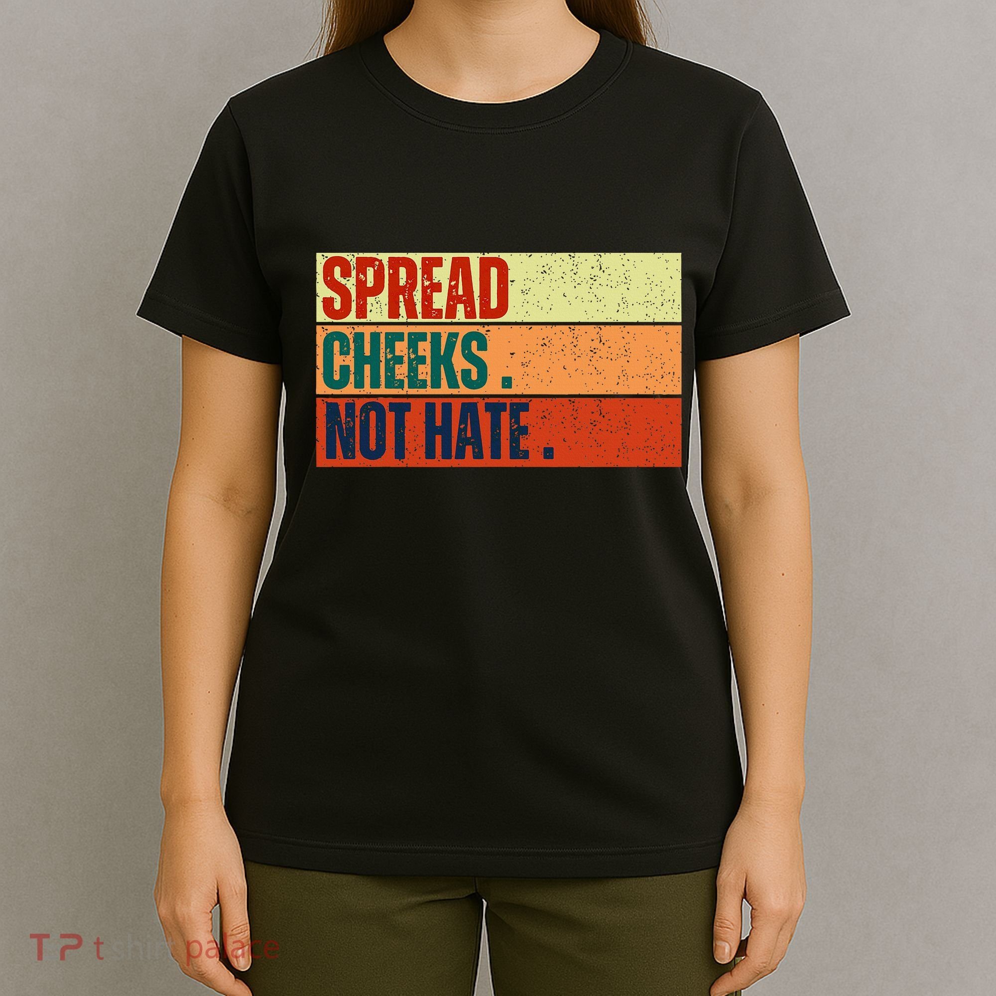 Spread Cheeks Not Hate T-Shirt