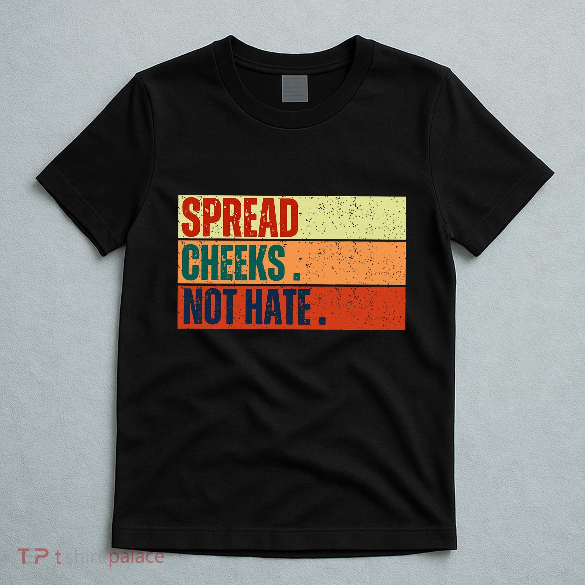Spread Cheeks Not Hate T-Shirt
