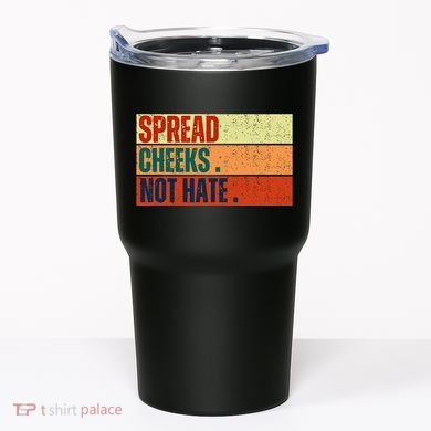 Spread Cheeks Not Hate Tumbler