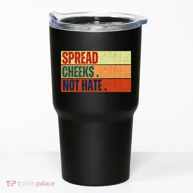 Spread Cheeks Not Hate Tumbler