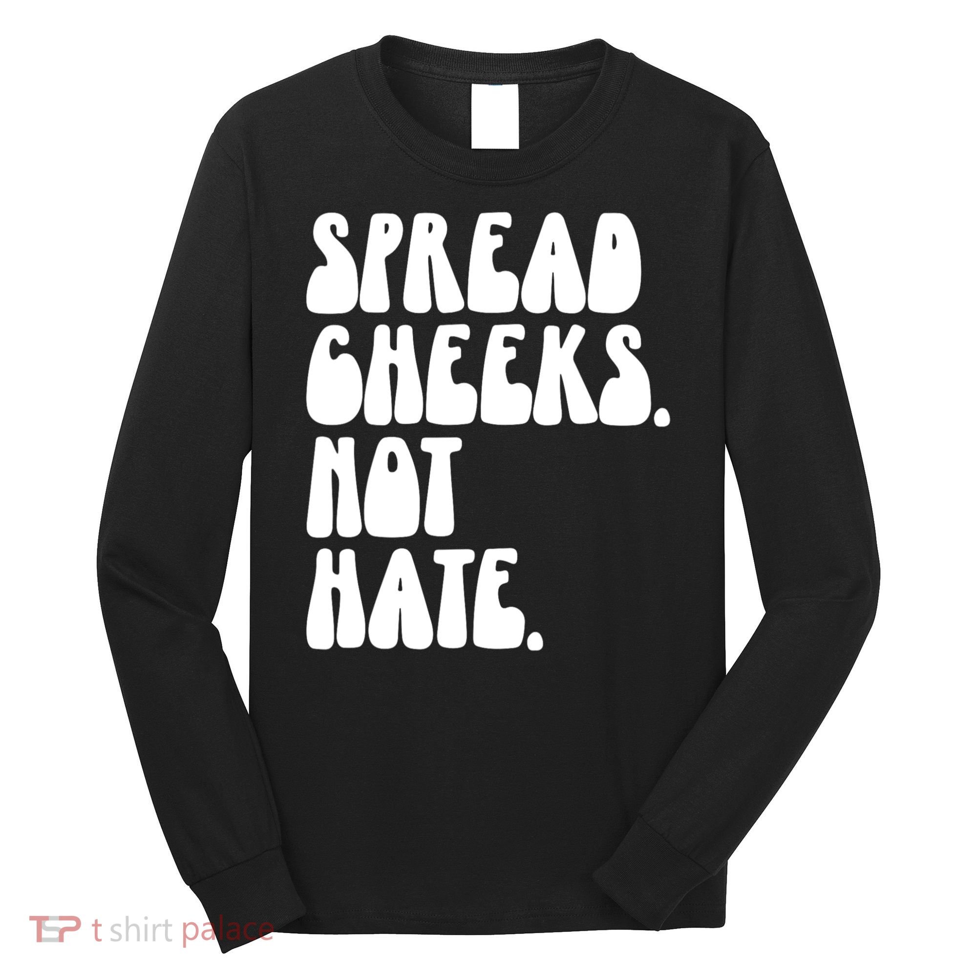 Spread Cheeks Not Hate Funny Gym Fitness And Workout Long Sleeve Shirt
