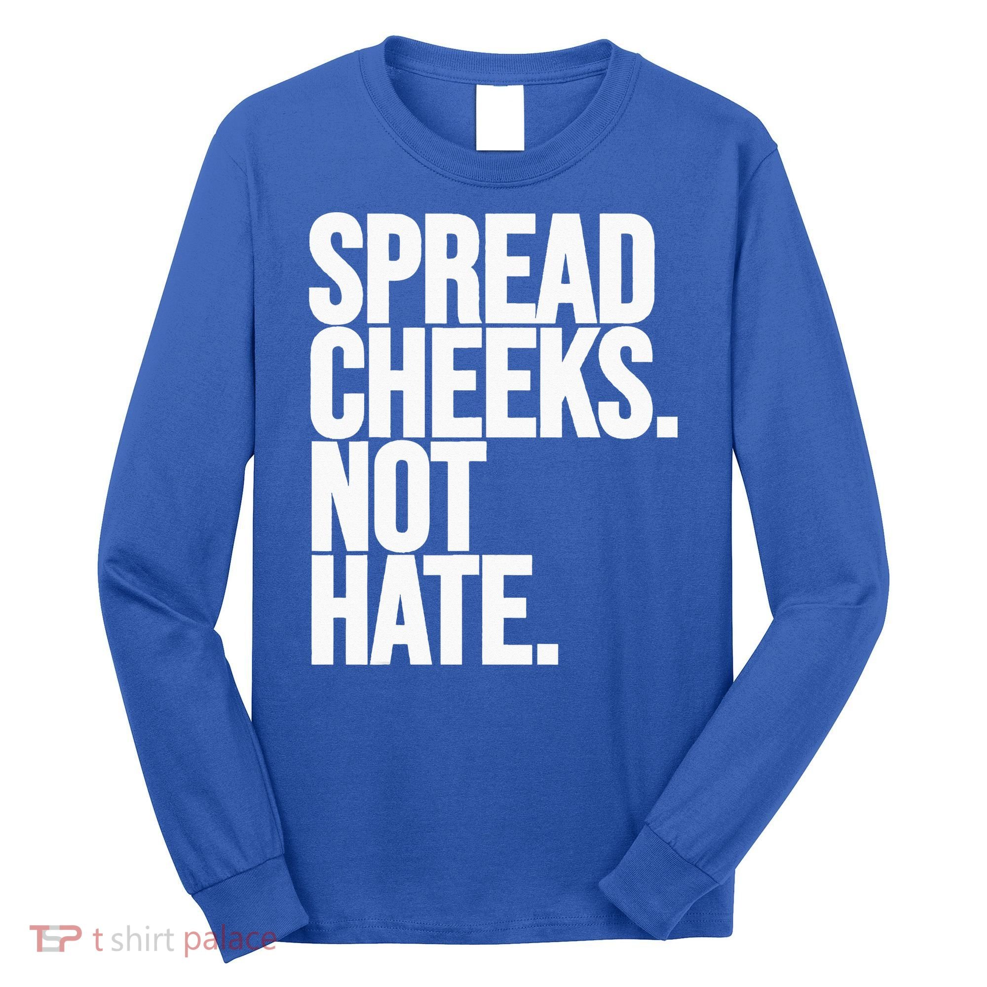 Spread Cheeks Not Hate Funny Gym Fitness And Workout Long Sleeve Shirt