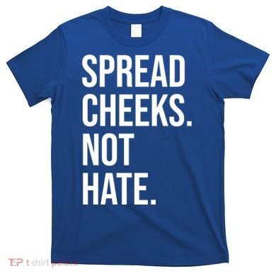 Spread Cheeks Not Hate Funny Gym Fitness And Workout T-Shirt