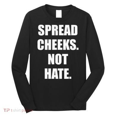 Spread Cheeks Not Hate Long Sleeve Shirt