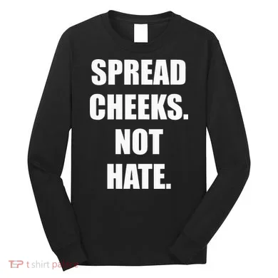 Spread Cheeks Not Hate Long Sleeve Shirt