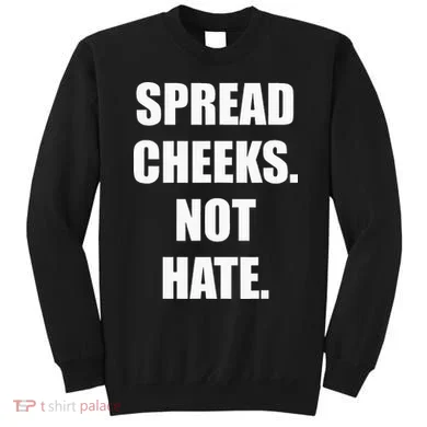 Spread Cheeks Not Hate Sweatshirt