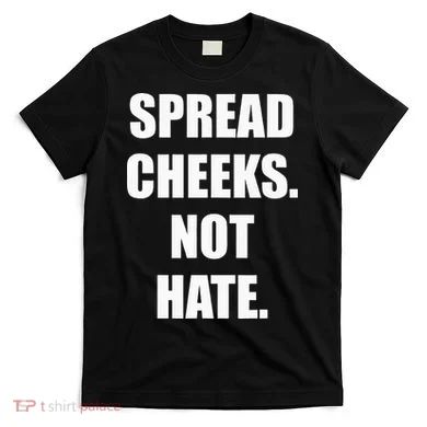 Spread Cheeks Not Hate T-Shirt