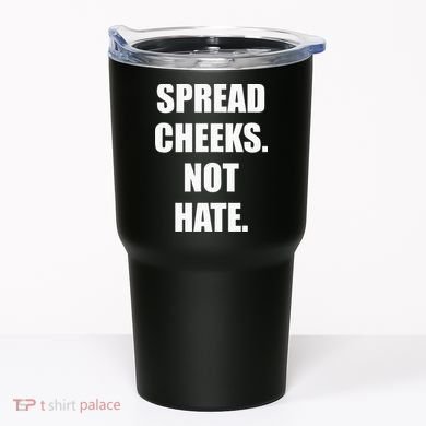 Spread Cheeks Not Hate Tumbler