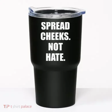 Spread Cheeks Not Hate Tumbler