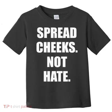 Spread Cheeks Not Hate Toddler T-Shirt