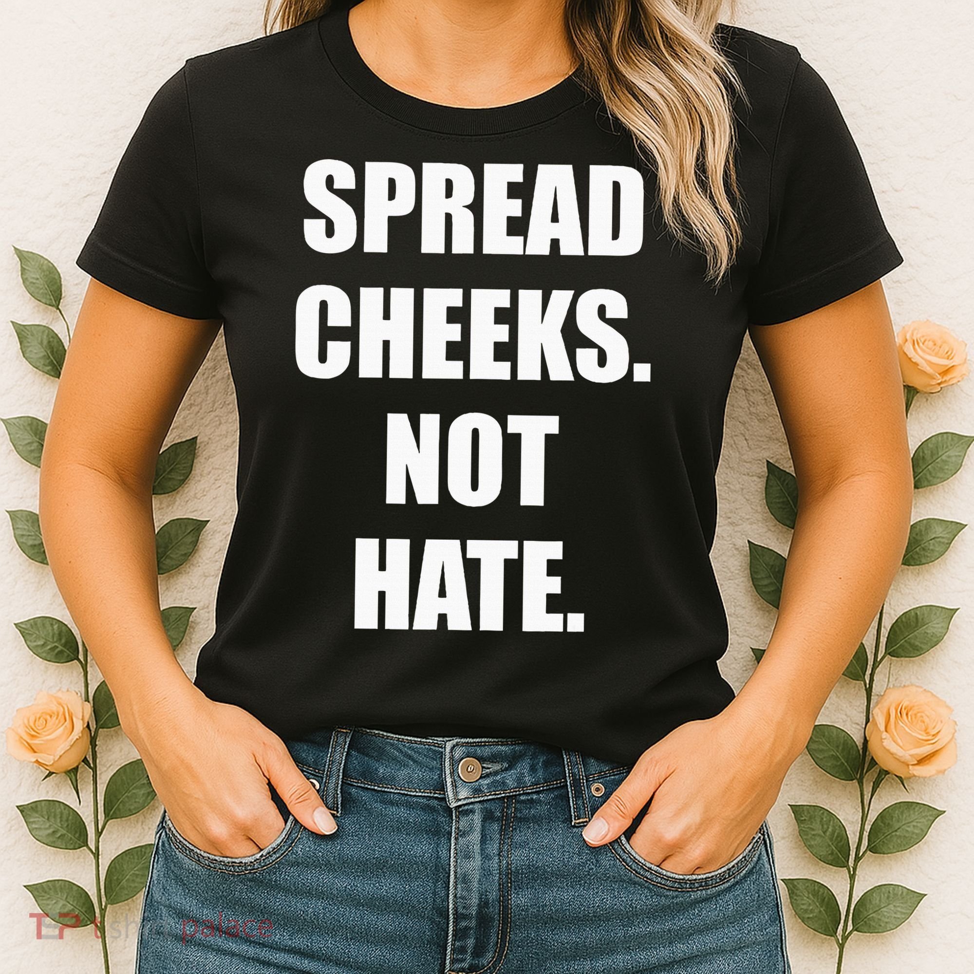 Spread Cheeks Not Hate Women's T-Shirt