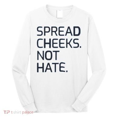 Spread Cheeks Not Hate Long Sleeve Shirt