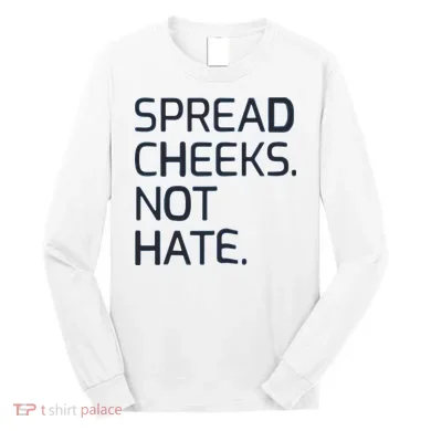 Spread Cheeks Not Hate Long Sleeve Shirt