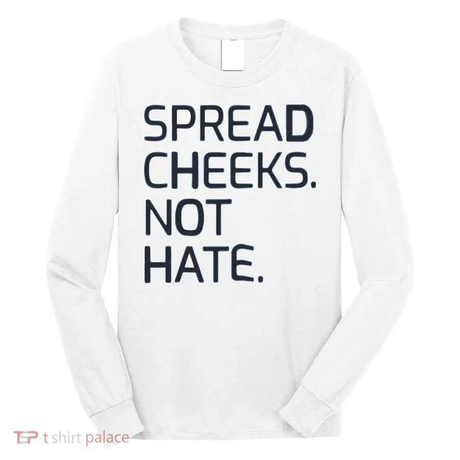 Spread Cheeks Not Hate Long Sleeve Shirt