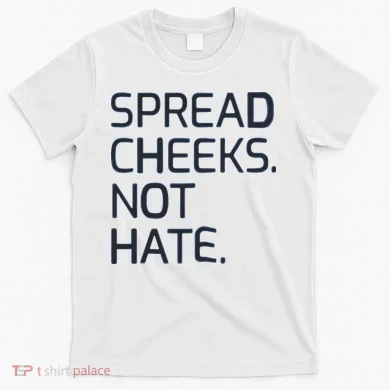 Spread Cheeks Not Hate T-Shirt