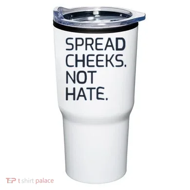 Spread Cheeks Not Hate Tumbler