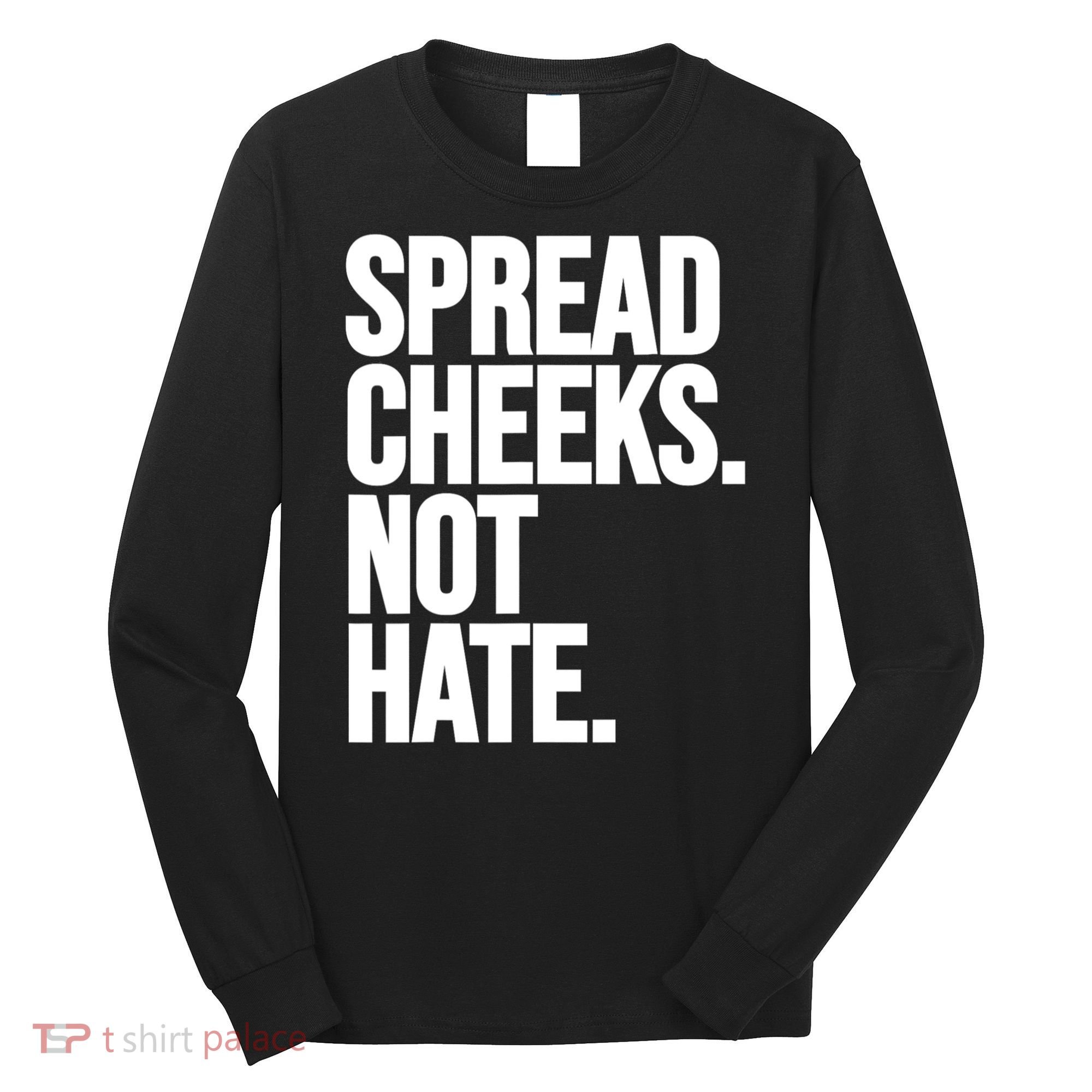 Spread Cheeks Not Hate Funny Gym Fitness And Workout Long Sleeve Shirt