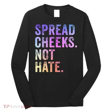 Spread Cheeks Not Hate Funny Long Sleeve Shirt