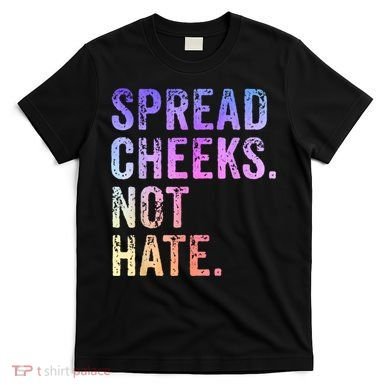 Spread Cheeks Not Hate Funny T-Shirt
