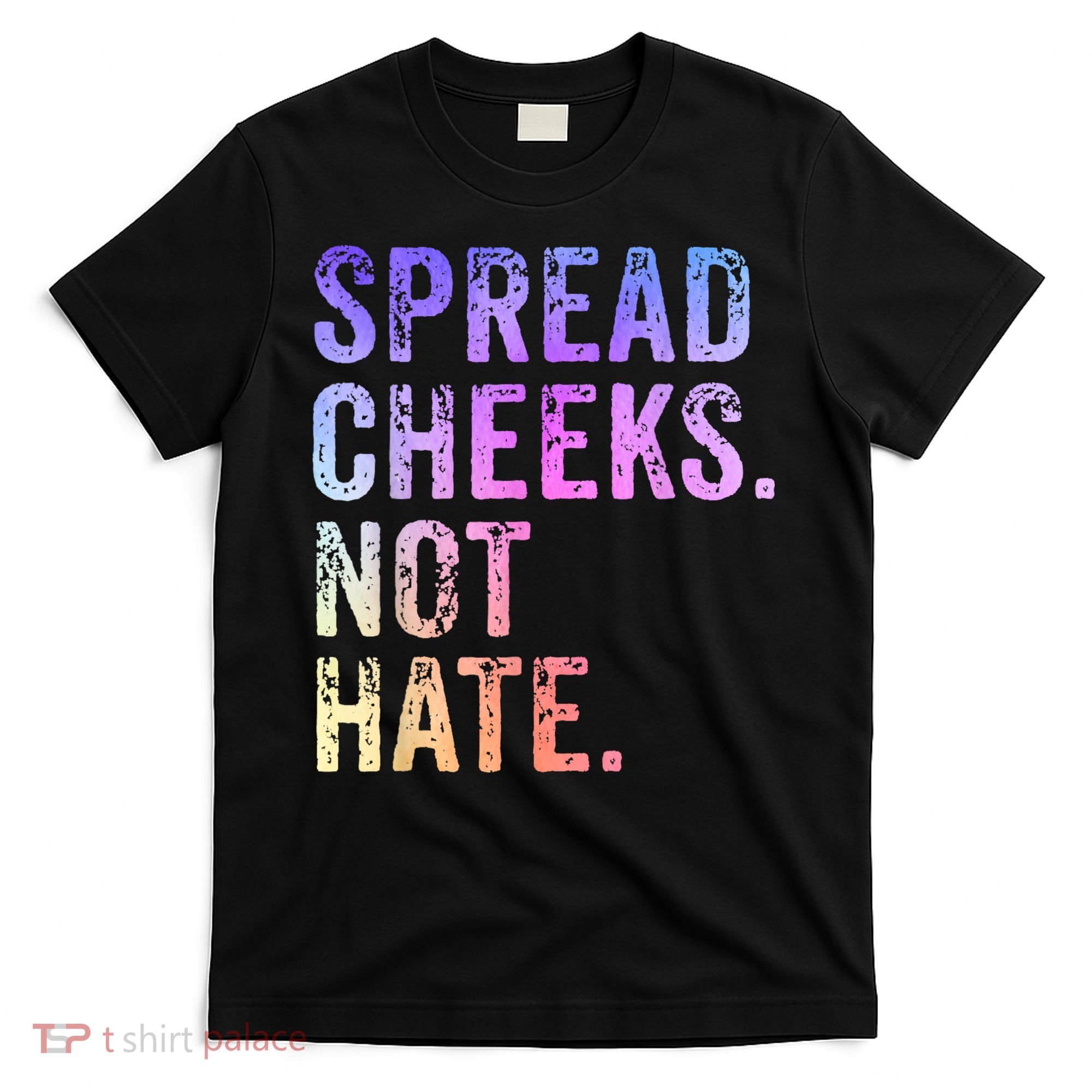 Spread Cheeks Not Hate Funny T-Shirt