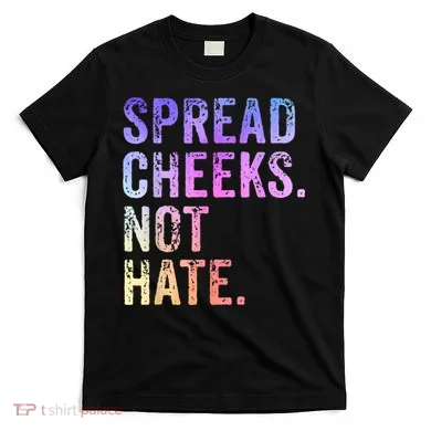 Spread Cheeks Not Hate Funny T-Shirt