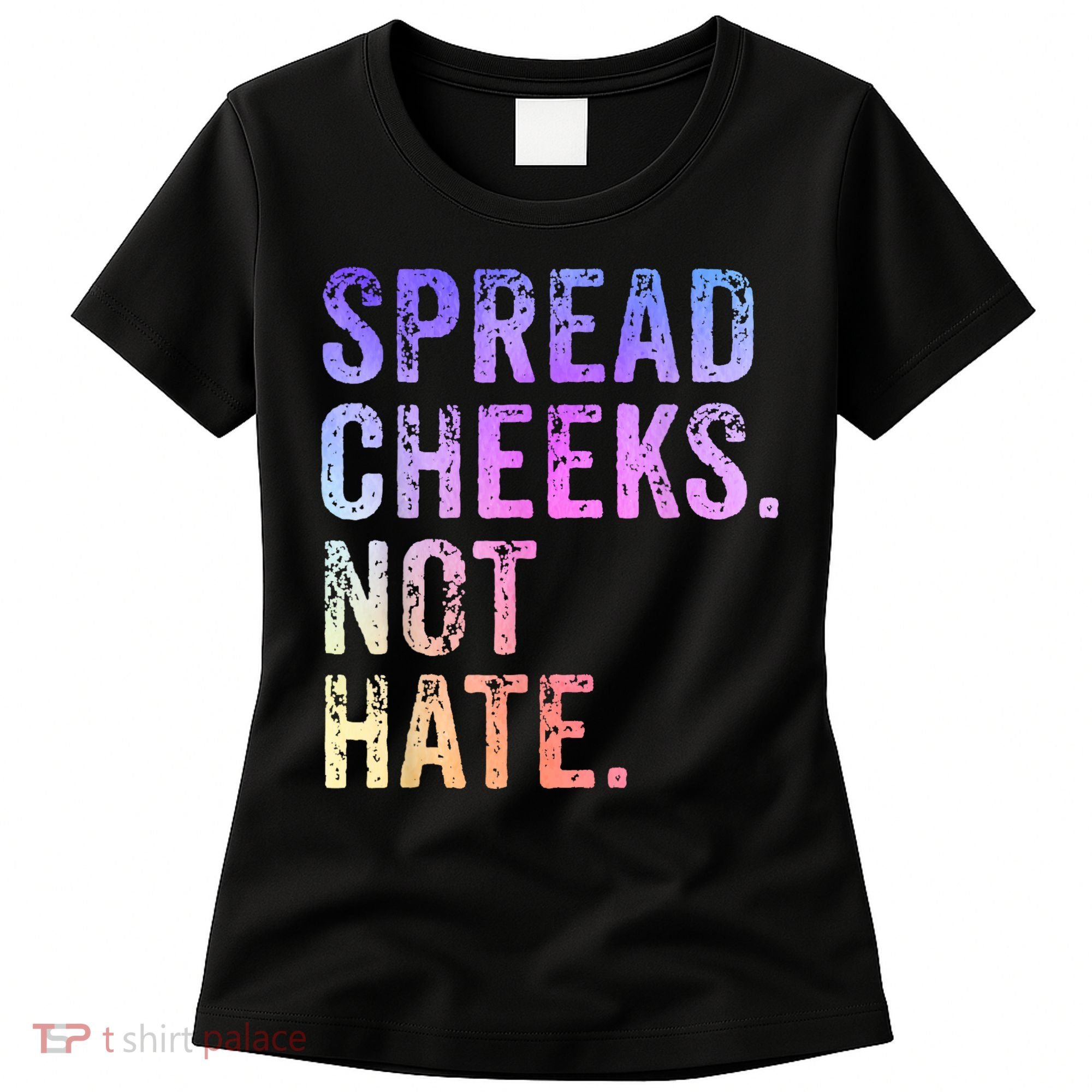 Spread Cheeks Not Hate Funny Women's T-Shirt